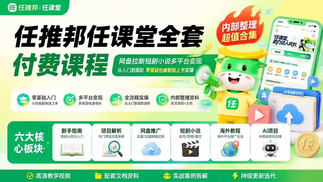 【2026.08.09】网盘拉新+短剧小说变现，任推邦任课堂全阶课程，零基础也能快速上手实操赚钱！-