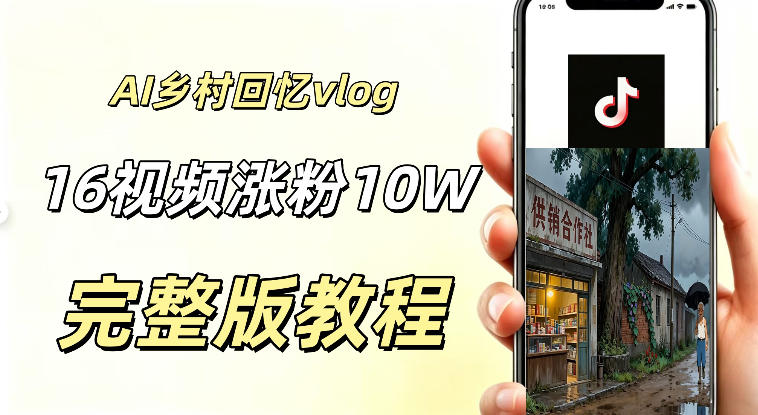 【2026.07.20】AI打造乡村童年回忆vlog，16条视频狂揽10W+粉丝，新手小白轻松变现！-