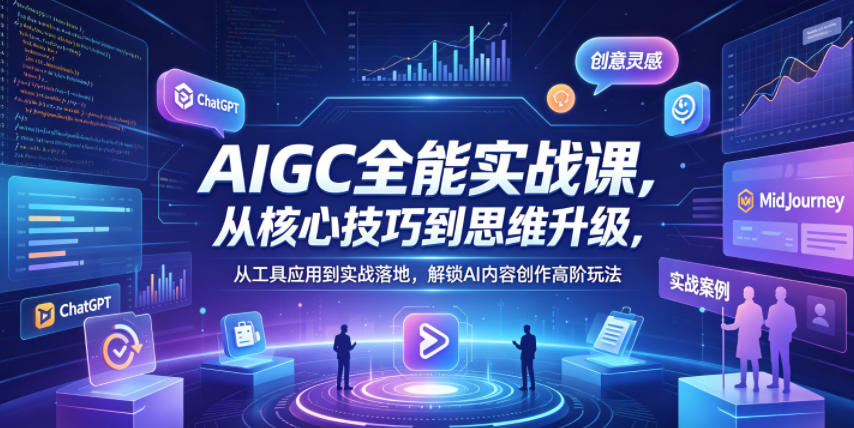 【2026.05.08】AIGC全能实战：掌握核心技巧，实现思维升级，从工具应用到项目落地，玩转AI内容创作高阶技巧-