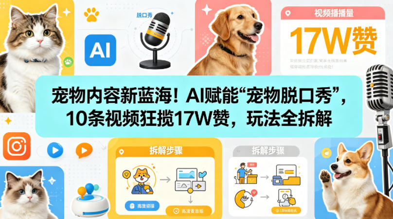 【2026.04.24】宠物赛道新风口!AI玩转“宠物脱口秀”,10条视频爆收17W赞,全流程揭秘-