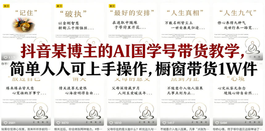 【2026.04.08】AI国学号带货速成法：抖音博主亲授，轻松上手，橱窗销量破万件-