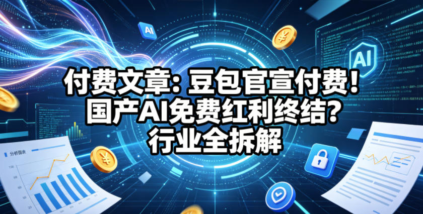 【2026.05.08】豆包正式启动付费模式！国产AI的免费时代要结束了？深度剖析行业变局-