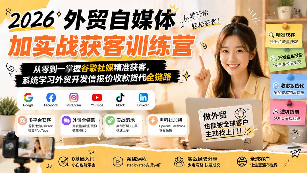 【2026.08.11】2026外贸获客实战营:零基础玩转谷歌社媒,一站式打通开发信到收款全流程-