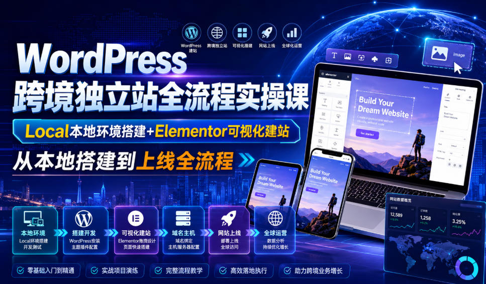 【2026.07.25】WordPress跨境独立站全流程实操课|Local本地环境搭建+Elementor可视化建站,从本地搭建到上线全流程-